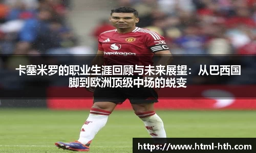 卡塞米罗的职业生涯回顾与未来展望：从巴西国脚到欧洲顶级中场的蜕变